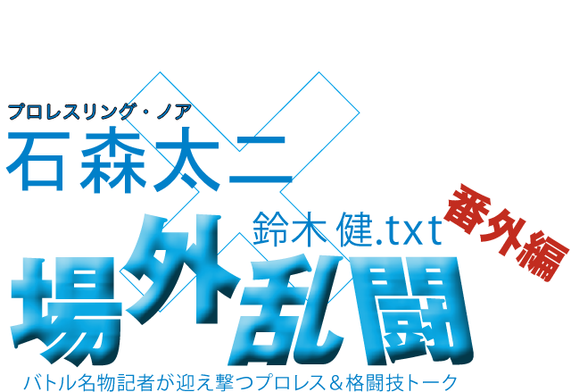 石森太二（プロレスリング・ノア）x鈴木健.txt 場外乱闘　番外編