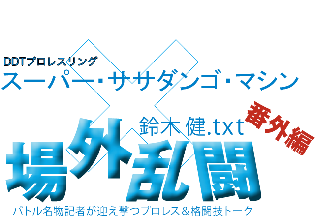 スーパー・ササダンゴ・マシン(DDTプロレスリング)x鈴木健.txt 場外乱闘 番外編
