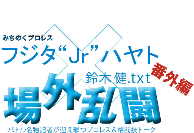 フジタ“Jr”ハヤト(みちのくプロレス)x鈴木健.txt 場外乱闘 番外編